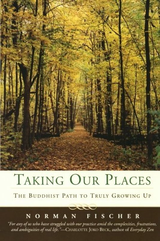 Taking Our Places: The Buddhist Path to Truly Growing Up - Norman Fischer