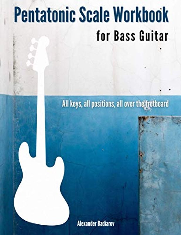 Pentatonic Scale Workbook for Bass Guitar: All keys, all positions, all over the fretboard