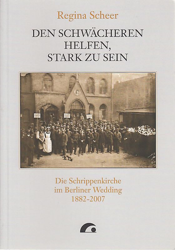 Den Schwächeren helfen, stark zu sein. Die Schrippenkirche im Berliner Wedding 1882-2007