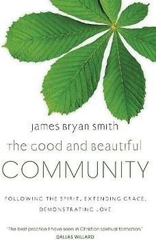 The Good and Beautiful Community: Following the Spirit, Extending Grace, Demonstrating Love