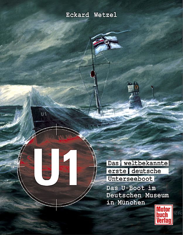 U 1 - Das weltbekannte erste deutsche Unterseeboot