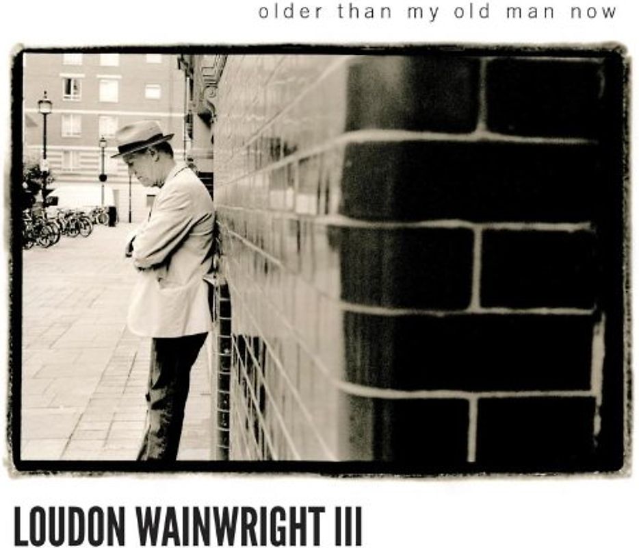 Loudon Wainwright III - Older Than My Old Man Now