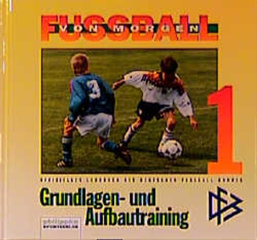Fussball von morgen. Grundlagen- und Aufbautraining