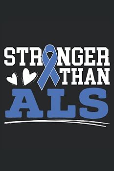 Stronger Than ALS: ALS Awareness Notebook For Amyotrophic Lateral Sclerosis Fighter Warrior Supporter and Survivor