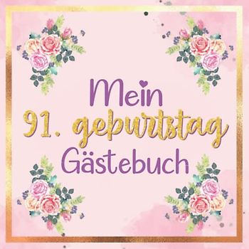 Mein Gästebuch zum 91. Geburtstag | 91 geburtstag geschenk frau: buch frau 91 jahre | 91 geburtstag frau deko | geschenk 91 geburtstag frau | deko ... 91 jahre | Buch für Glückwünsche und Fotos