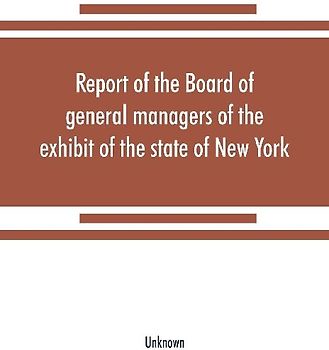 Report of the Board of general managers of the exhibit of the state of New York, at the World's Columbian Exposition