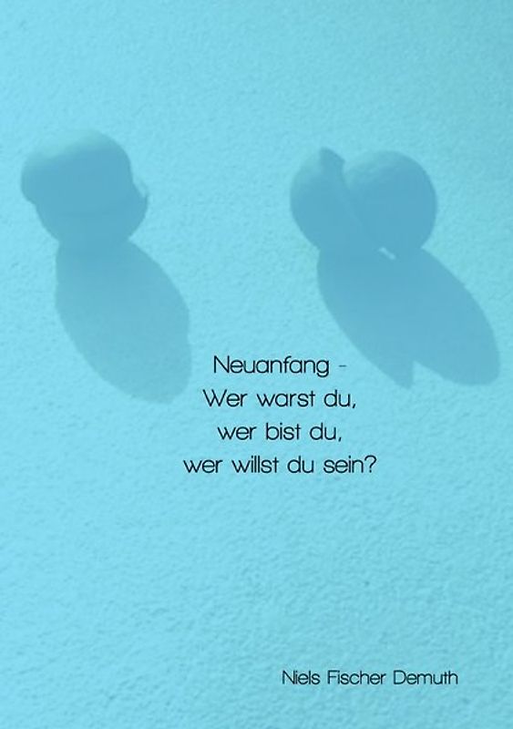 Neuanfang - Wer warst du, wer bist du, wer willst du sein?