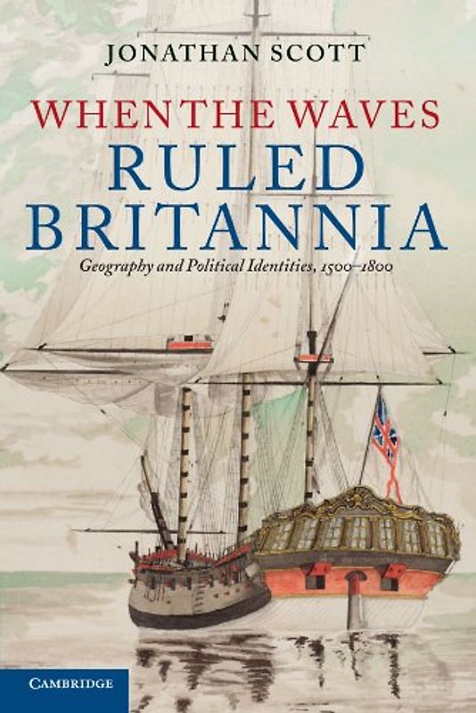 When the Waves Ruled Britannia: Geography and Political Identities, 1500-1800 - Jonathan Scott