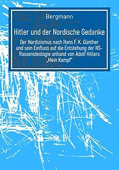 Hitler und der Nordische Gedanke: Der Nordizismus nach Hans F. K. Günther und sein Einfluss auf die Entstehung der NS-Rassenideologie anhand von Adolf Hitlers „Mein Kampf“