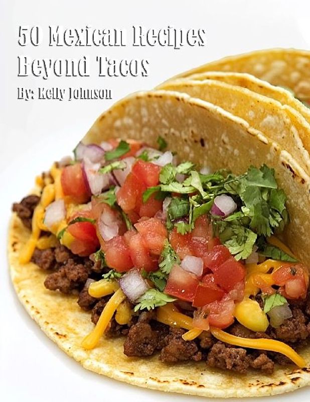 50 Mexican Recipes Beyond Tacos