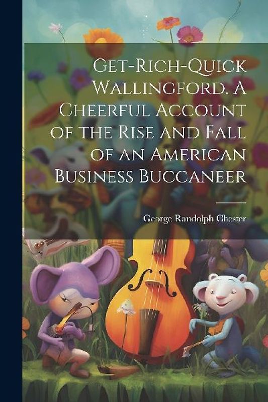 Get-rich-quick Wallingford. A Cheerful Account of the Rise and Fall of an American Business Buccaneer