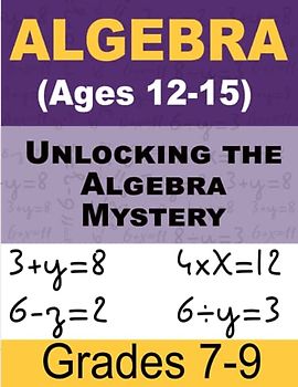 Unlocking the Algebra Mystery Math For Kids: Step-by-Step Workbook for Ages 12-15