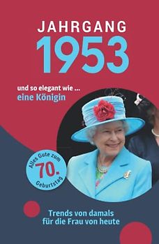 Jahrgang 1953 und so elegant ... wie eine Königin: Das Geschenkbuch für Frauen zum 70. Geburtstag