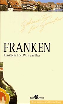 Franken - Geheimtips für Geniesser. Kunstgenuss bei Wein und Bier