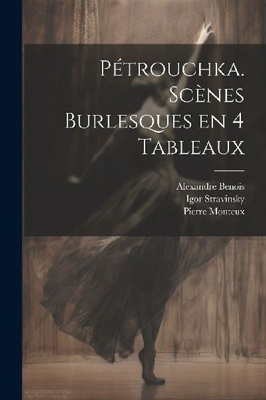 Pétrouchka. Scènes burlesques en 4 tableaux