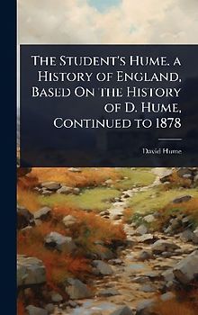 The Student's Hume. a History of England, Based On the History of D. Hume, Continued to 1878