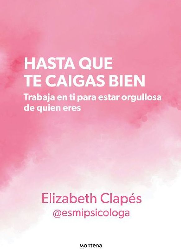 Hasta Que Te Caigas Bien: Trabaja En Ti Para Estar Orgullosa de Quien Eres / Until You Like Yourself