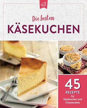 Die besten Käsekuchen: 45 Rezepte für Käsekuchen und Cheesecakes