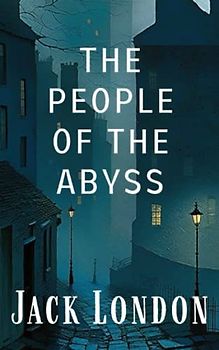 The People of the Abyss: The Jack London Working Class Exposé