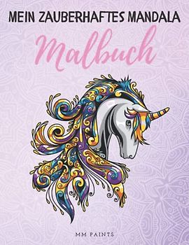Mein zauberhaftes Mandala Malbuch: 50 wunderbare Einhorn-Mandalas für Kinder ab 6 Jahren. Einhorn Malbuch zur Förderung von Kreativität, Stressabbau und Entspannung