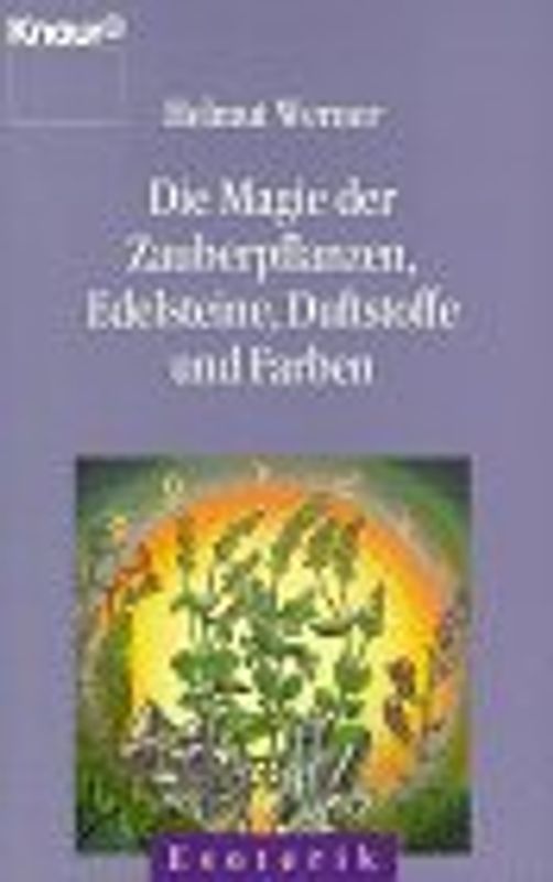 Die Magie der Zauberpflanzen, Edelsteine, Duftstoffe und Farben