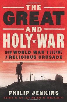 The Great and Holy War: How World War I Became a Religious Crusade - Jenkins, Philip