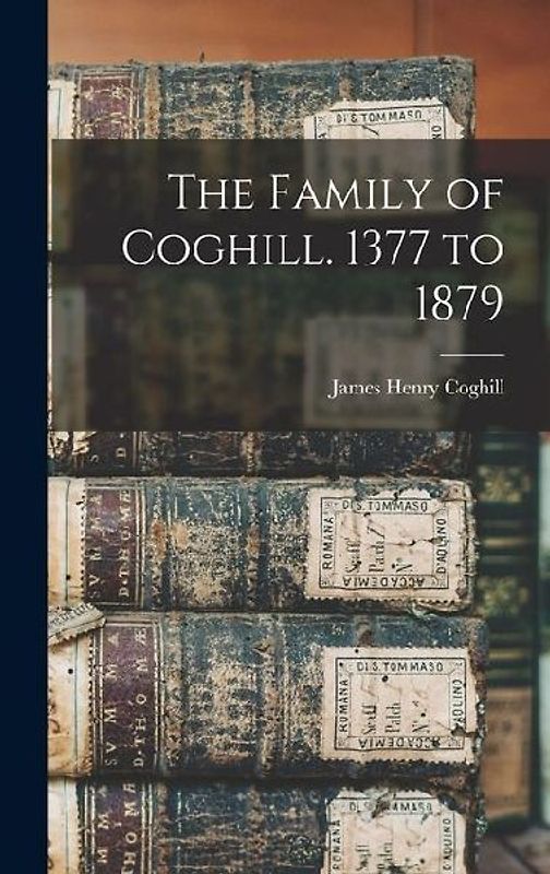 The Family of Coghill. 1377 to 1879