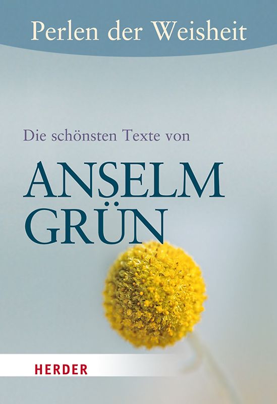 Perlen der Weisheit: Die schönsten Texte von Anselm Grün