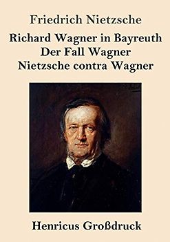 Richard Wagner in Bayreuth / Der Fall Wagner / Nietzsche contra Wagner (Großdruck)