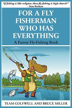 For a Fly FIsherman Who Has Everything: A Funny Fly-Fishing Book (For People Who Have Everything Series, Band 4)