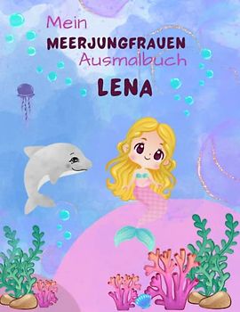 Mein Meerjungfrauen Malbuch für Mädchen ab 4 Jahren mit 50 zauberhaften Motiven Lena: Personalisiertes Geschenk Lena Fantastisches Meerjungfrauen Malbuch Unterwasser Abenteuer Malblock