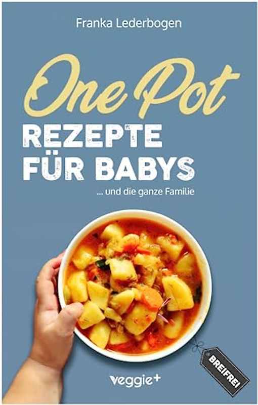 One-Pot-Rezepte für Babys: Das große Beikost-Kochbuch mit breifreien One-Pot-Gerichten für die ganze Familie