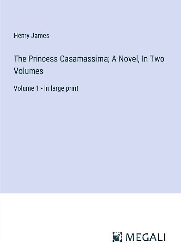 The Princess Casamassima; A Novel, In Two Volumes