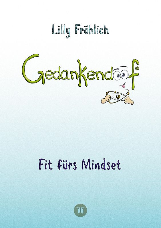 Gedankendoof - Der Ratgeber für mentale Stärke: Gedanken verstehen, negative Muster lösen, Glaubenssätze ändern & endlich befreit und glücklich leben