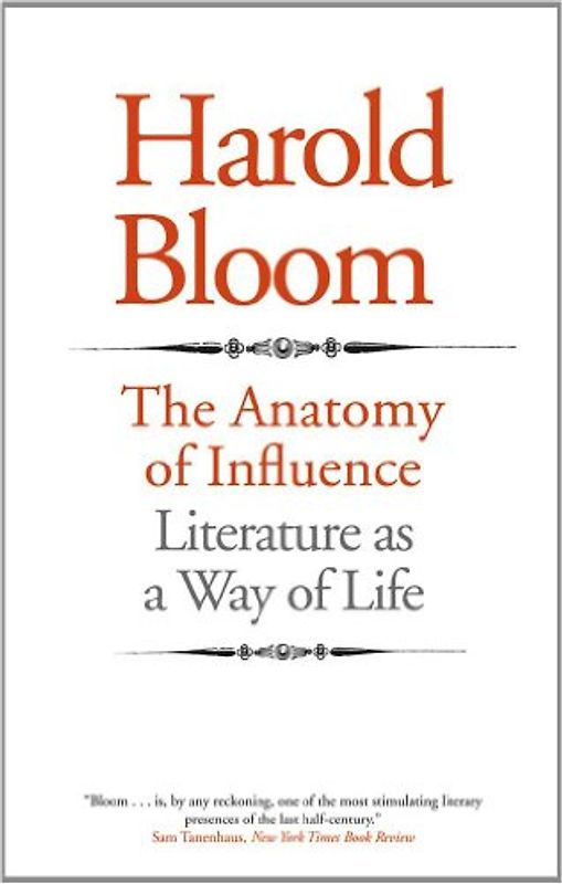 The Anatomy of Influence: Literature as a Way of Life - Harold Bloom