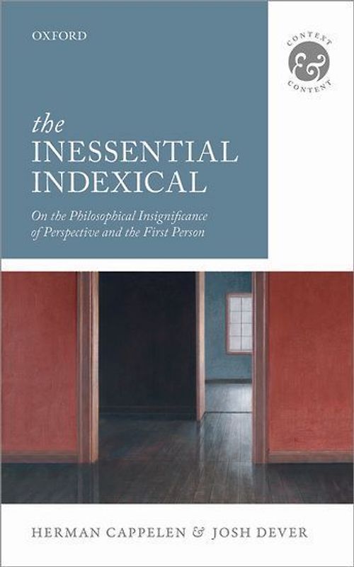 The Inessential Indexical: On the Philosophical Insignificance of Perspective and the First Person (Context and Content) - Cappelen, Herman