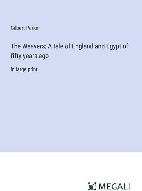 The Weavers; A tale of England and Egypt of fifty years ago
