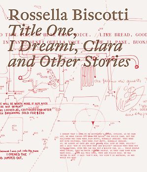 Rossella Biscotti. Title One, I Dreamt, Clara and Other Stories