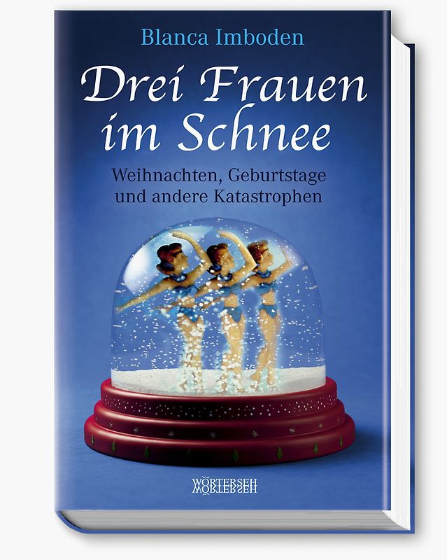 Drei Frauen im Schnee. Weihnachten, Geburtstage und andere Katastrophen