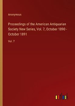 Proceedings of the American Antiquarian Society New Series, Vol. 7, October 1890 - October 1891
