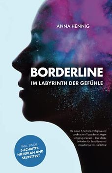Borderline – Im Labyrinth der Gefühle: Mit einem 5-Schritte-Hilfsplan und praktischen Tipps den richtigen Umgang erlernen – Der ideale Leitfaden für Betroffene und Angehörige inkl. Selbsttest