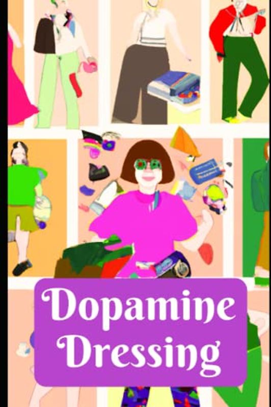 Dopamine Dressing: Handbook For Everyone, Fashion Lovers, Who Do Fun With Fashion, People Who Want To Express Themselves, And Wants To Lift Their Mood