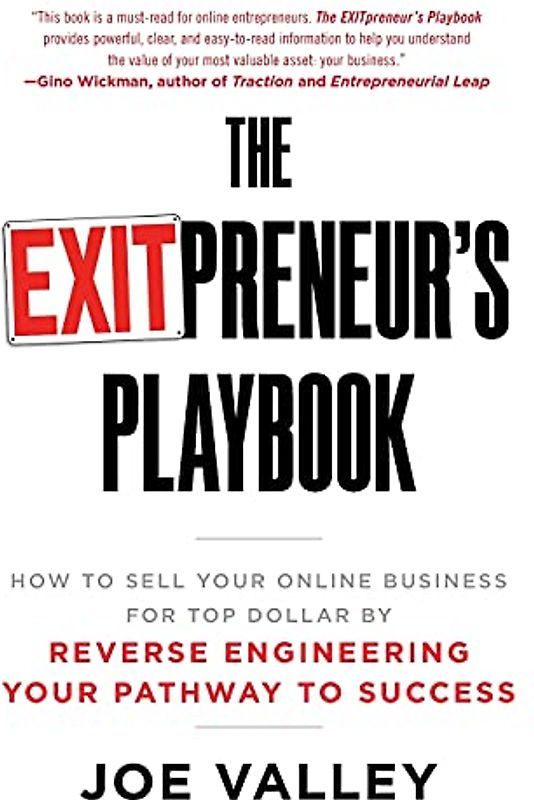 The EXITPreneur's Playbook: How to Sell Your Online Business for Top Dollar by Reverse Engineering Your Pathway to Success