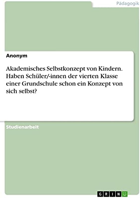 Akademisches Selbstkonzept von Kindern. Haben Schüler/-innen der vierten Klasse einer Grundschule schon ein Konzept von sich selbst?