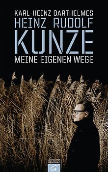 Heinz Rudolf Kunze - Meine eigenen Wege. Die Biographie
