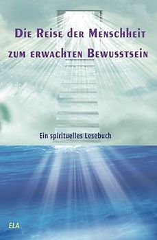 Die Reise der Menschheit zum erwachten Bewusstsein: Ein spirituelles Lesebuch