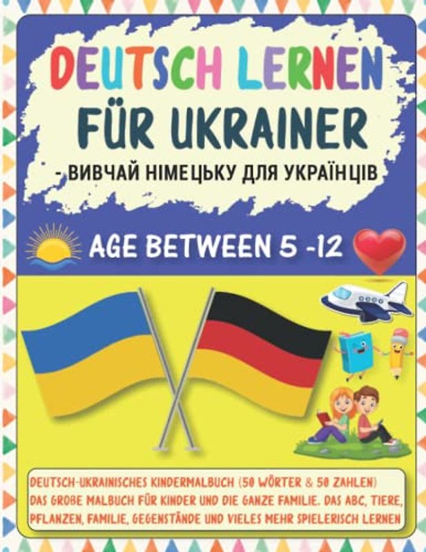 Deutsch lernen für Ukrainer - Вивчай німецьку для українців: Deutsch-Ukrainisches Kindermalbuch (50 Wörter & 50 Zahlen) Das große Malbuch für Kinder ... und vieles mehr spielerisch lernen