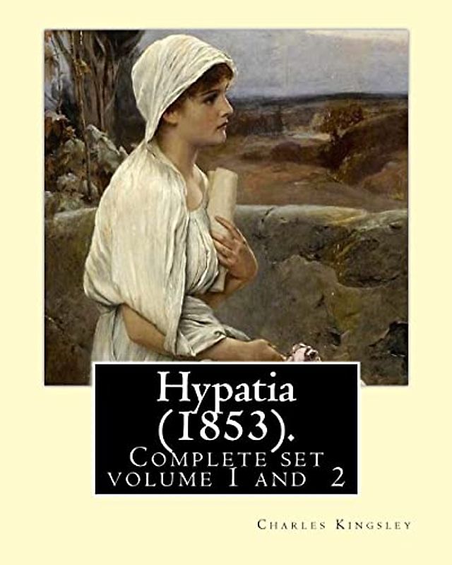 Hypatia (1853). By: Charles Kingsley ( Complete set volume 1,2).: Hypatia, or New Foes with an Old Face is an 1853 novel by the English writer Charles Kingsley.