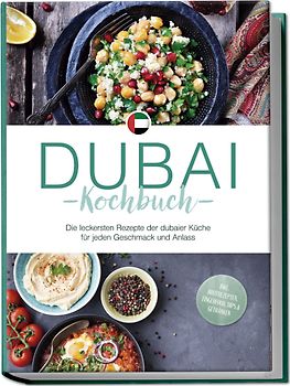Dubai Kochbuch: Die leckersten Rezepte der dubaier Küche für jeden Geschmack und Anlass - inkl. Brotrezepten, Fingerfood, Dips & Getränken