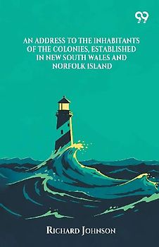 An Address To The Inhabitants Of The Colonies, Established In New South Wales And Norfolk Island